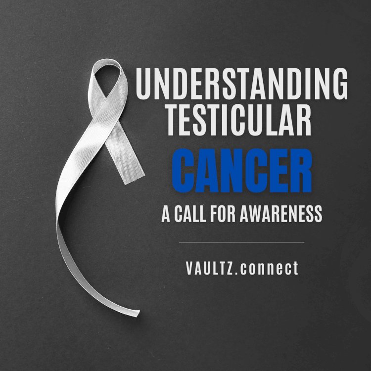 Understanding Testicular Cancer: A Call for Awareness